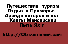 Путешествия, туризм Отдых в Приморье - Аренда катеров и яхт. Ханты-Мансийский,Пыть-Ях г.